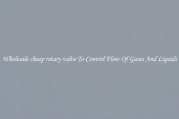 Wholesale cheap rotary valve To Control Flow Of Gases And Liquids