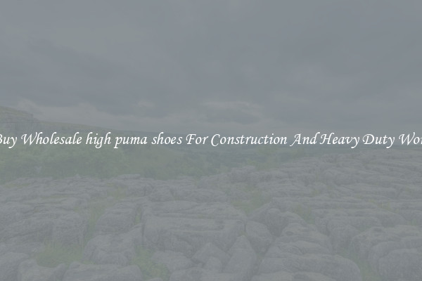 Buy Wholesale high puma shoes For Construction And Heavy Duty Work