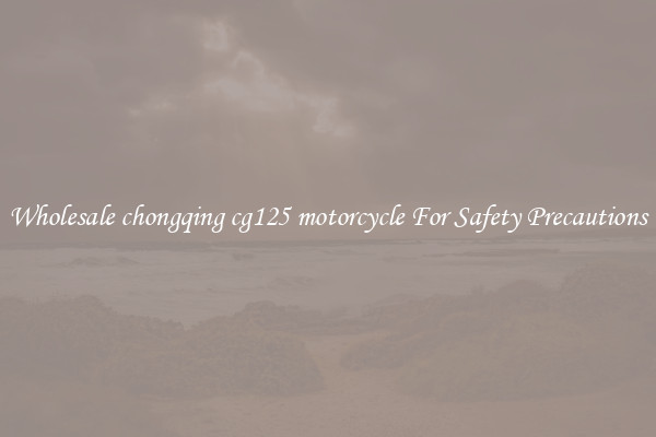 Wholesale chongqing cg125 motorcycle For Safety Precautions