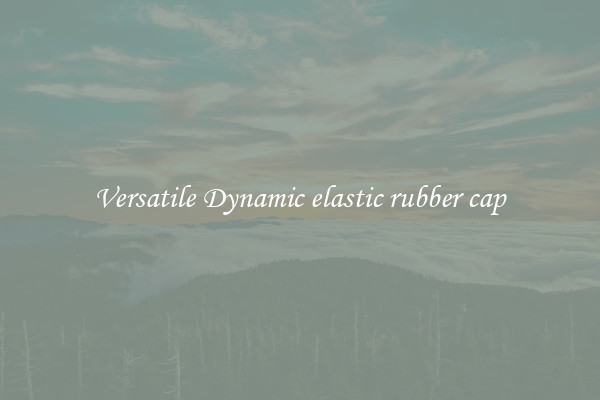 Versatile Dynamic elastic rubber cap