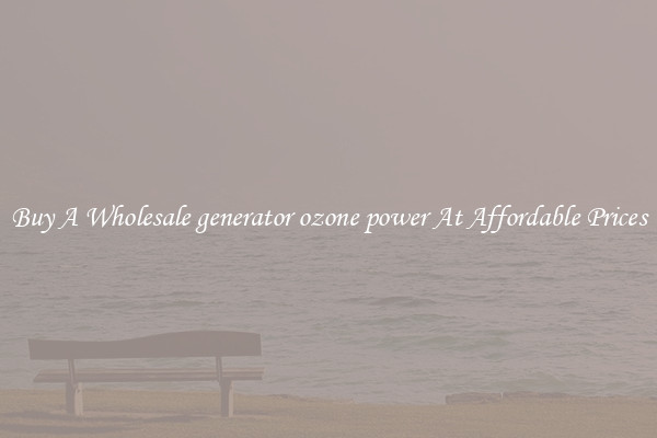 Buy A Wholesale generator ozone power At Affordable Prices