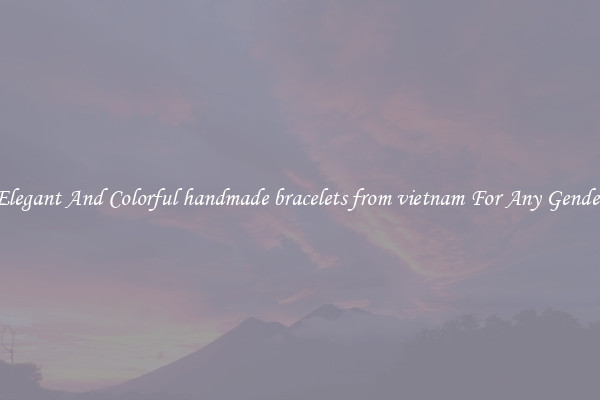 Elegant And Colorful handmade bracelets from vietnam For Any Gender