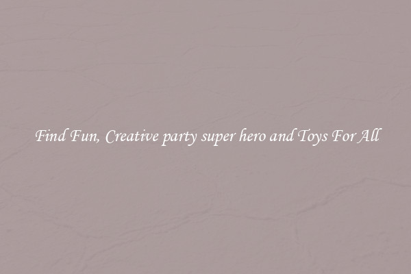 Find Fun, Creative party super hero and Toys For All