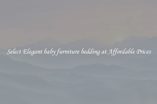 Select Elegant baby furniture bedding at Affordable Prices