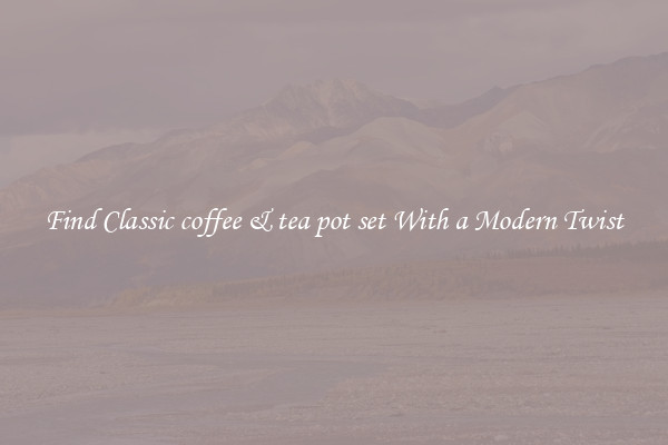Find Classic coffee & tea pot set With a Modern Twist