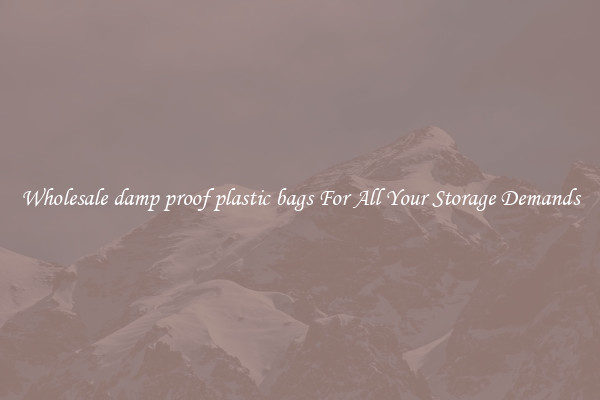 Wholesale damp proof plastic bags For All Your Storage Demands