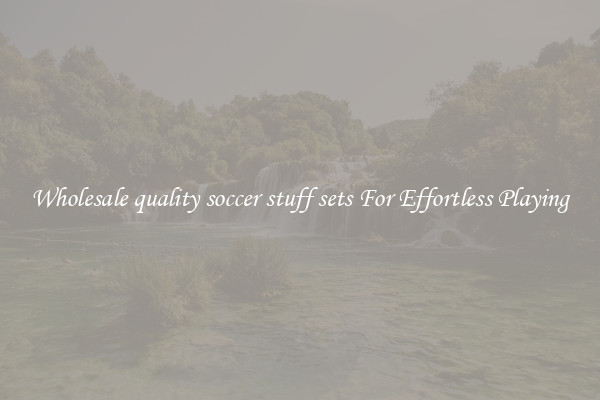 Wholesale quality soccer stuff sets For Effortless Playing