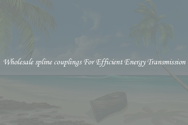 Wholesale spline couplings For Efficient Energy Transmission