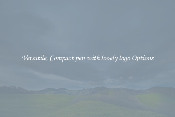 Versatile, Compact pen with lovely logo Options