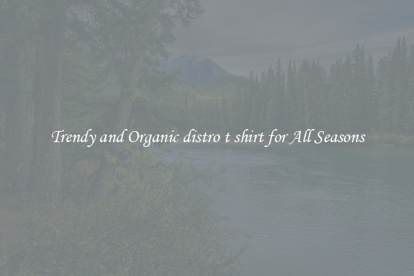 Trendy and Organic distro t shirt for All Seasons