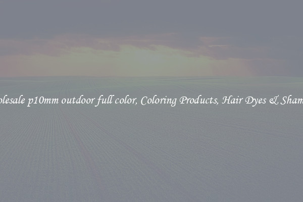 Wholesale p10mm outdoor full color, Coloring Products, Hair Dyes & Shampoos