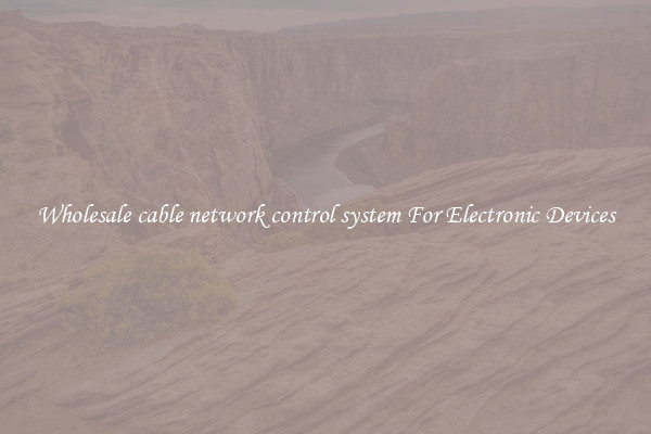 Wholesale cable network control system For Electronic Devices