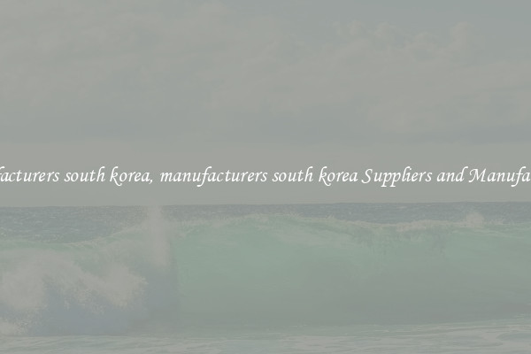manufacturers south korea, manufacturers south korea Suppliers and Manufacturers