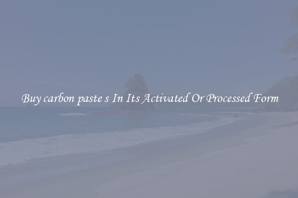 Buy carbon paste s In Its Activated Or Processed Form