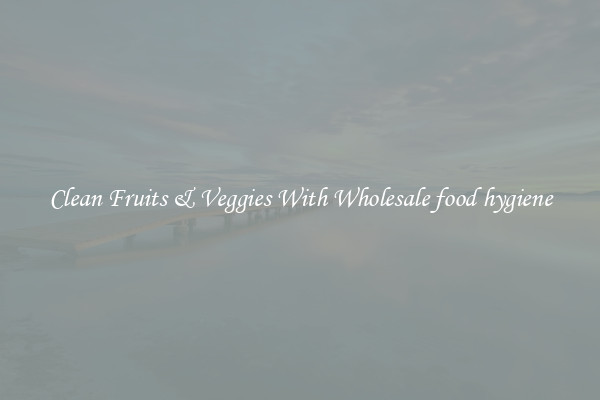 Clean Fruits & Veggies With Wholesale food hygiene