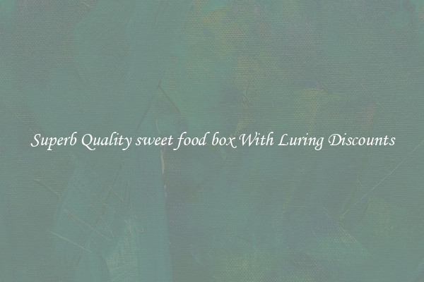 Superb Quality sweet food box With Luring Discounts