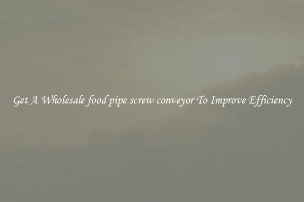 Get A Wholesale food pipe screw conveyor To Improve Efficiency