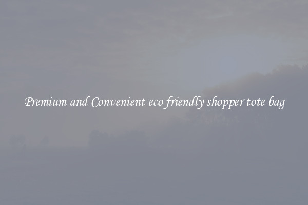 Premium and Convenient eco friendly shopper tote bag