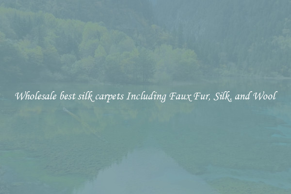 Wholesale best silk carpets Including Faux Fur, Silk, and Wool 