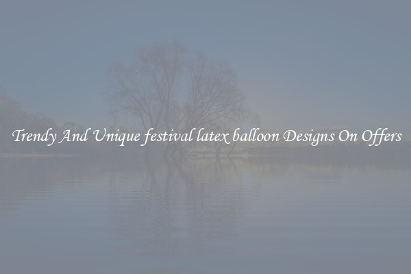 Trendy And Unique festival latex balloon Designs On Offers