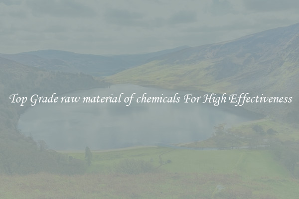 Top Grade raw material of chemicals For High Effectiveness