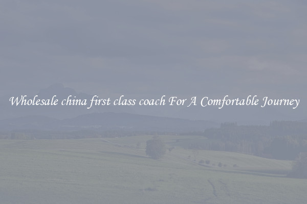 Wholesale china first class coach For A Comfortable Journey