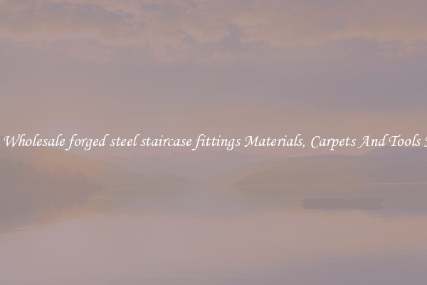 Buy Wholesale forged steel staircase fittings Materials, Carpets And Tools Now