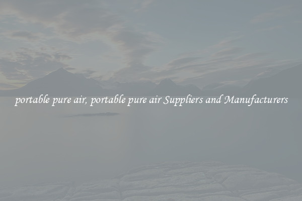 portable pure air, portable pure air Suppliers and Manufacturers