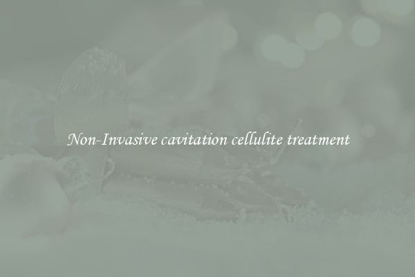 Non-Invasive cavitation cellulite treatment