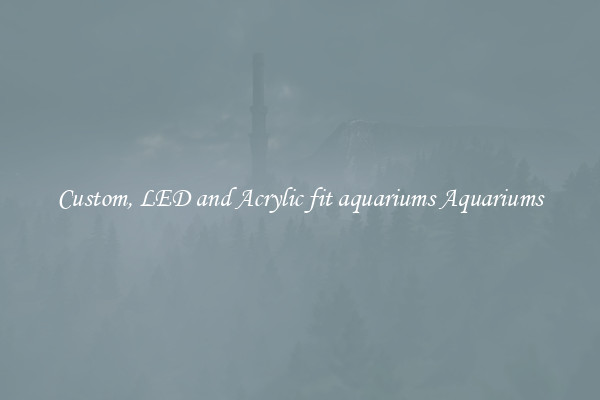 Custom, LED and Acrylic fit aquariums Aquariums
