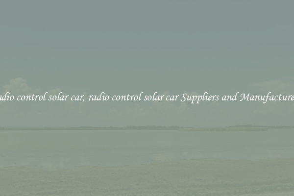 radio control solar car, radio control solar car Suppliers and Manufacturers