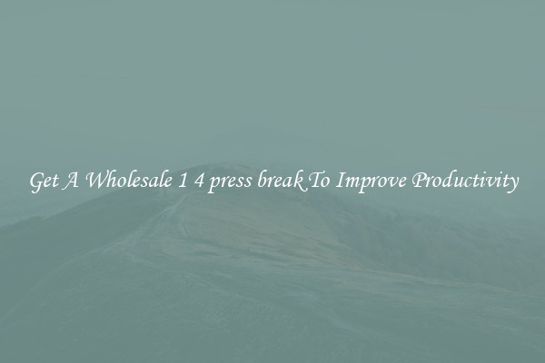 Get A Wholesale 1 4 press break To Improve Productivity