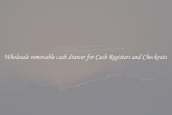 Wholesale removable cash drawer for Cash Registers and Checkouts 