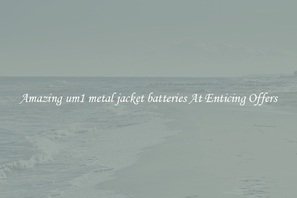 Amazing um1 metal jacket batteries At Enticing Offers