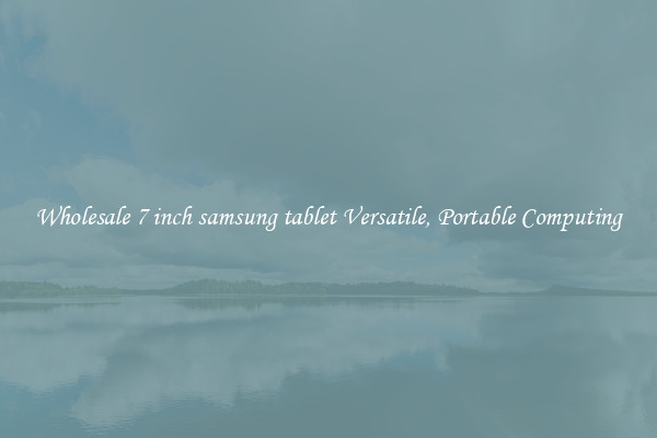 Wholesale 7 inch samsung tablet Versatile, Portable Computing