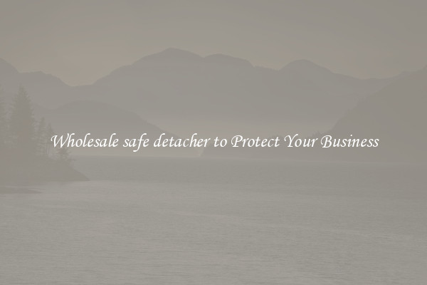 Wholesale safe detacher to Protect Your Business