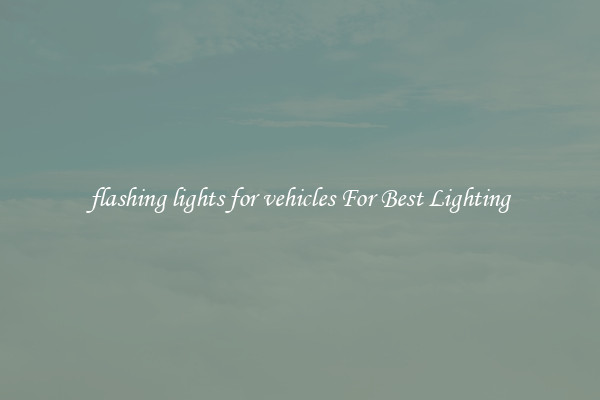 flashing lights for vehicles For Best Lighting