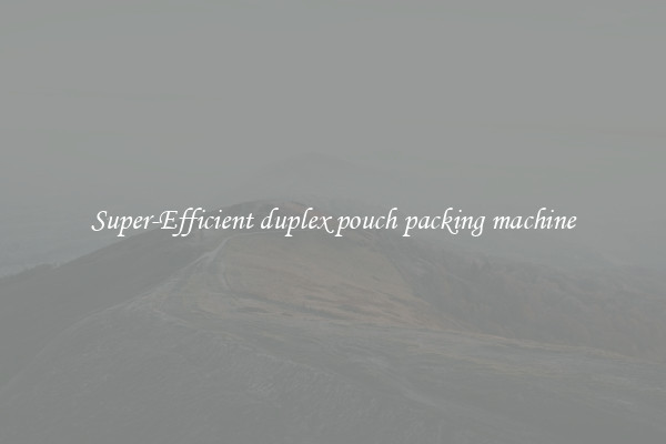 Super-Efficient duplex pouch packing machine