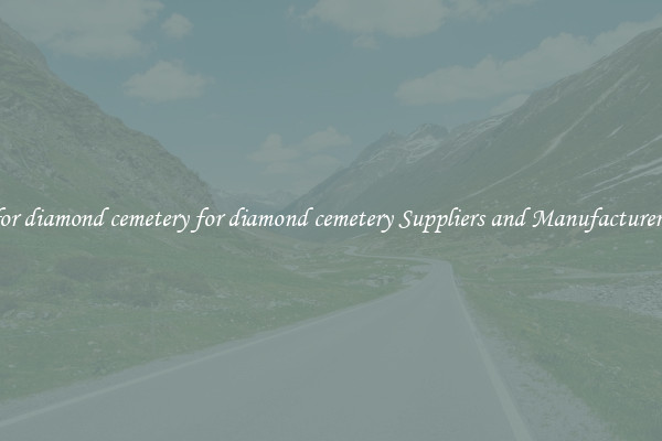 for diamond cemetery for diamond cemetery Suppliers and Manufacturers
