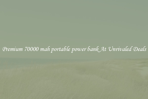 Premium 70000 mah portable power bank At Unrivaled Deals
