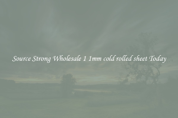 Source Strong Wholesale 1 1mm cold rolled sheet Today