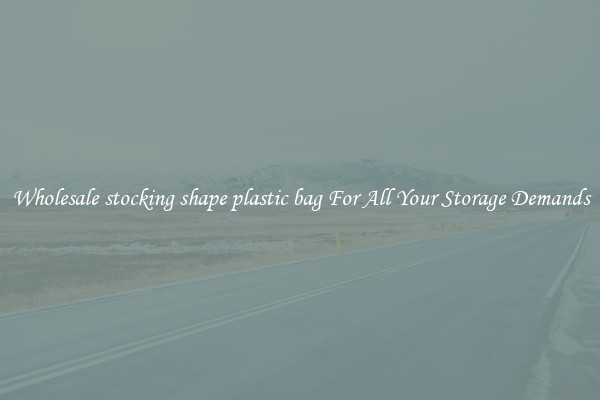 Wholesale stocking shape plastic bag For All Your Storage Demands