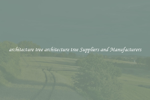 architecture tree architecture tree Suppliers and Manufacturers