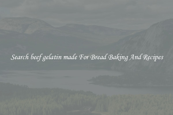 Search beef gelatin made For Bread Baking And Recipes