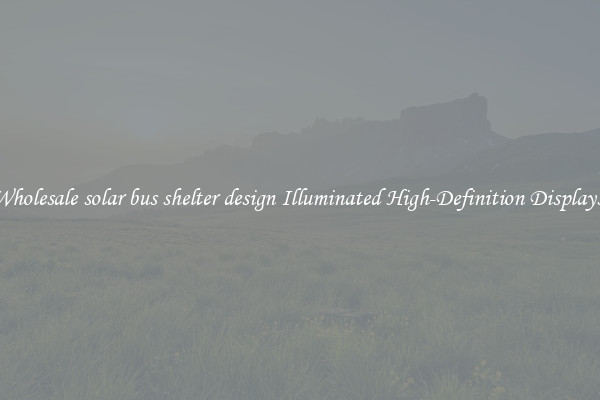 Wholesale solar bus shelter design Illuminated High-Definition Displays 