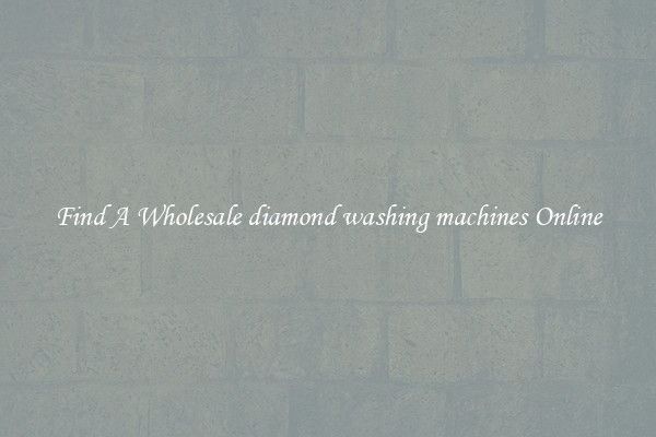 Find A Wholesale diamond washing machines Online
