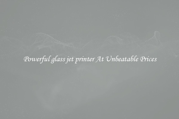 Powerful glass jet printer At Unbeatable Prices