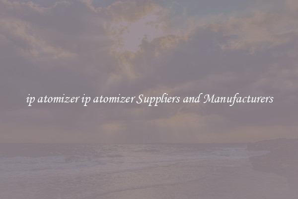 ip atomizer ip atomizer Suppliers and Manufacturers