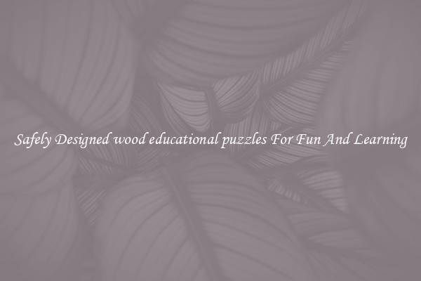 Safely Designed wood educational puzzles For Fun And Learning
