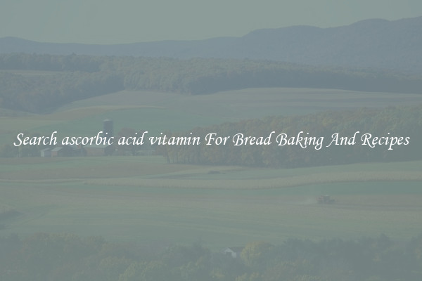 Search ascorbic acid vitamin For Bread Baking And Recipes